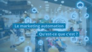 Le marketing automation, qu‘est-ce que c’est ?