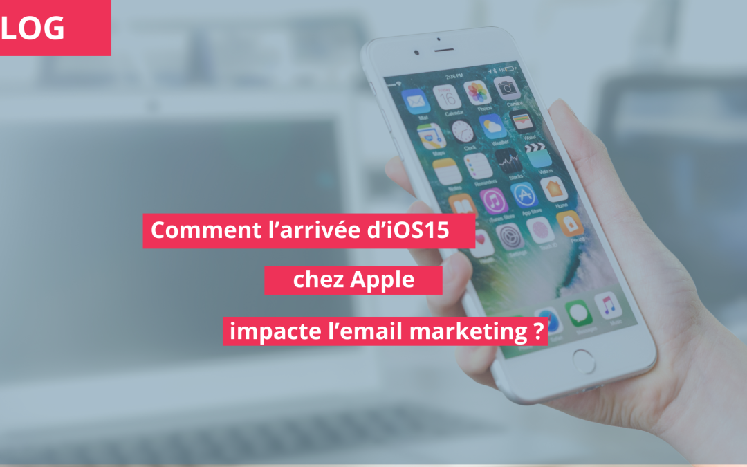 Comment l’arrivée d’iOS15 de Apple impacte la stratégie emailing ?